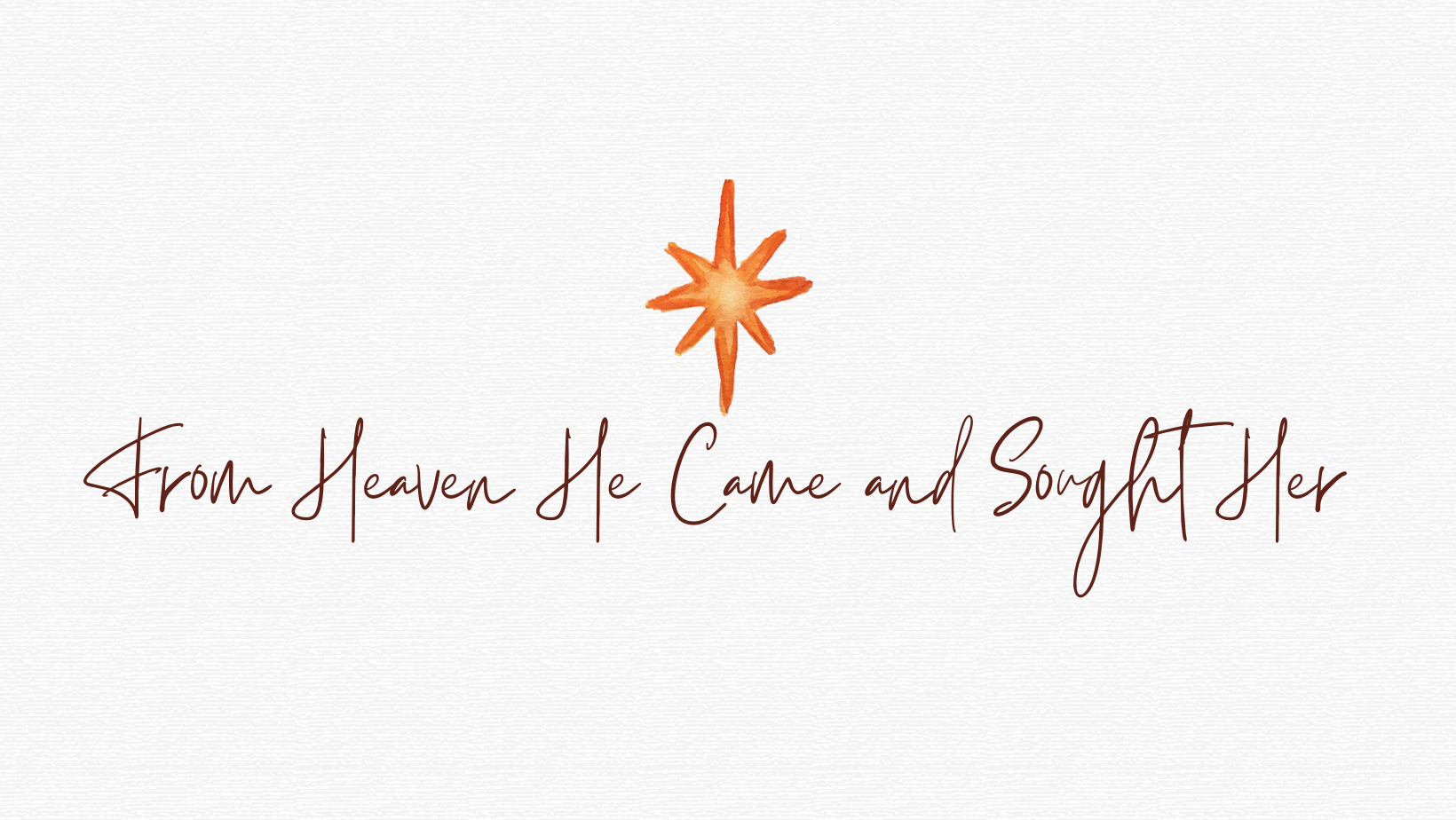 From Heaven He Came and Sought Her