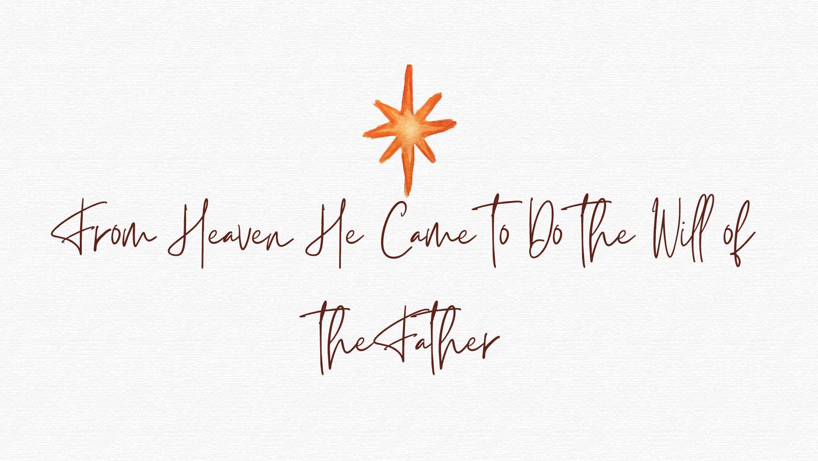 From Heaven He Came to Do the Will of the Father