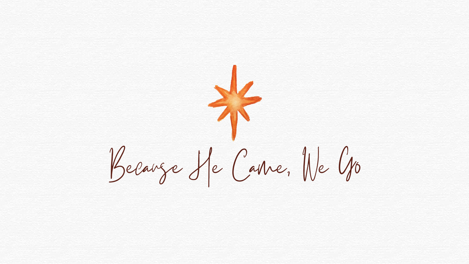 Because He Came, We Go